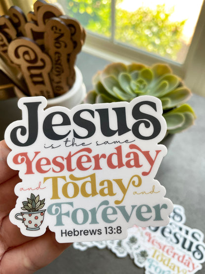 Jesus is the same yesterday and today and forever sticker | Hebrews 13:8 Waterproof Sticker