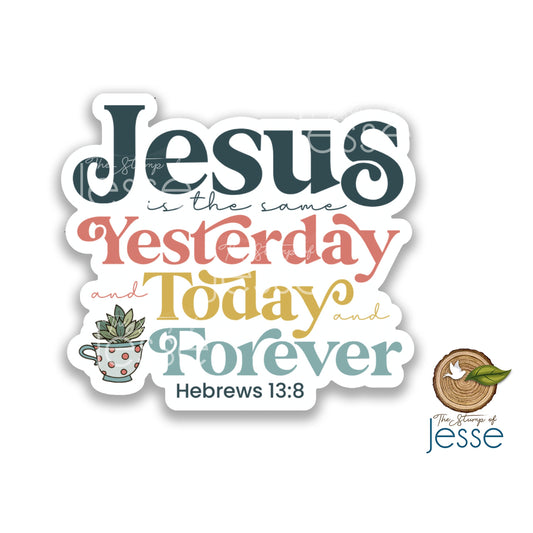 Jesus is the same yesterday and today and forever sticker | Hebrews 13:8 Waterproof Sticker